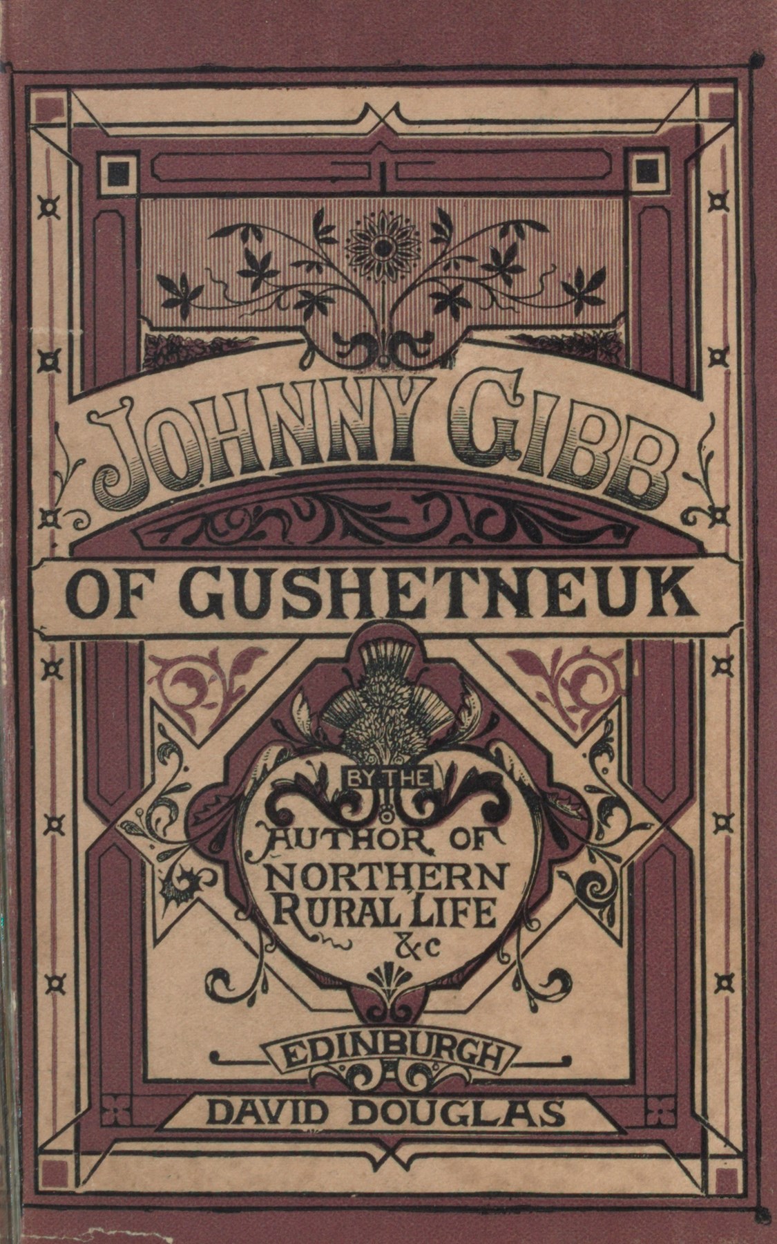 Johnny Gibb of Gushetneuk by William Alexander. Originally written as a series of sketches for the Aberdeen Free Press in 1869-1870, and published as a collected volume in 1871.