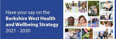 Have your say Berkshire West Health and Wellbeing Strategy 2021-203.