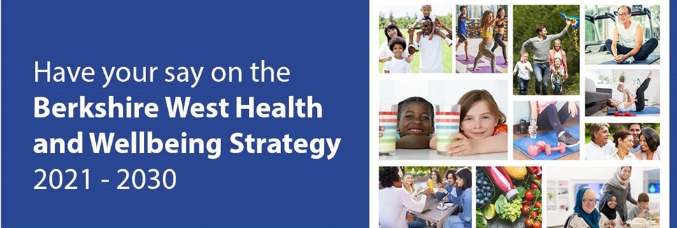 Have your say Berkshire West Health and Wellbeing Strategy 2021-203.