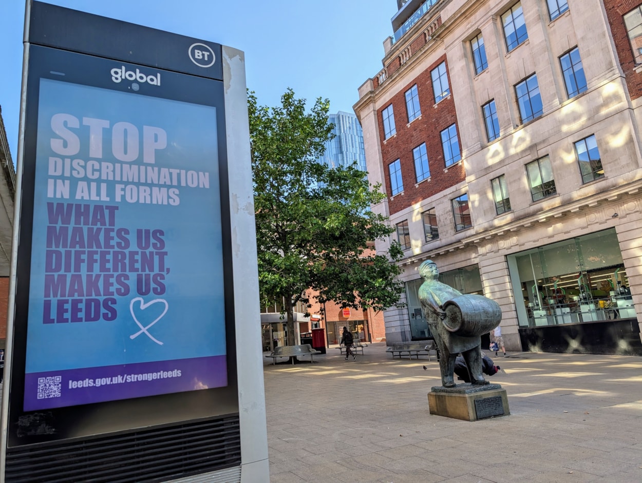 Anti-discrimination campaign: Leeds City Council is launching a new campaign taking a stand against all forms of discrimination. 

The campaign uses posters across the city centre and social media activity to spread a message of non-tolerance for misogyny, racism, anti-Muslim prejudice, anti Semitism, ageism, homophobia, biphobia and transphobia, and disability discrimination.