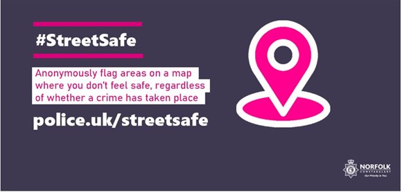 N; Patrols are targeting crime hotspots and areas where the public feel unsafe across Norfolk as the first Neighbourhood Policing Week takes place: StreetSafe graphic