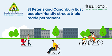 A graphic showing people enjoying their streets on foot, wheel, and bike. The image includes text, which reads: "St Peter's and Canonbury East people-friendly streets trials made permanent."