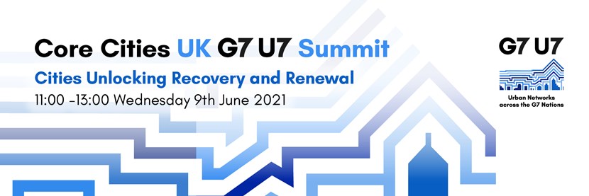 Core Cities UK hosts the first G7 U7 Urban Summit to debate how cities can drive global post pandemic recovery.: G7 U&
