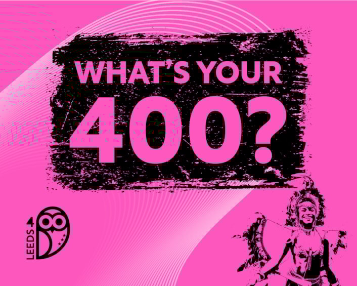 What's Your 400?: Participants of all ages can help showcase the best of Leeds by coming up with their own creative ideas for activities, events or challenges all themed around the number 400.

Examples could include anything from walking, running, cycling, baking, volunteering, dancing or painting, but no idea is too big or too small.

Anyone completing a What’s Your 400? is then asked to share their efforts on social media using #WhatsYour400 and download their own certificate from the Leeds 400 website to celebrate their accomplishment.